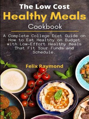 cover image of The Low-cost Healthy Meals Cookbook; a Complete College Diet Guide on how to eat Healthy on Budget with Low-effort Healthy Meals That fit Your Funds and Schedule.
